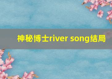 神秘博士river song结局